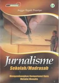 Jurnalisme Sekolah/Madrasah : mengembangkan kompetensi guru melalui menulis