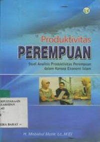 Produktivitas Perempuan : studi analisis produktivitas perempuan dalam konsep ekonomi islam