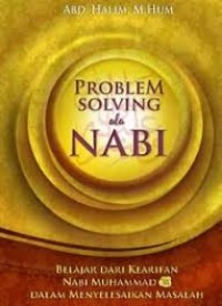 Problem Solving Ala Nabi : belajar dari kearifan Nabi Muhammad dalam menyelesaikan masalah