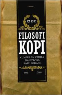 Filosofi Kopi : kumpulan cerita dan prosa satu dekade