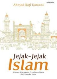 Jejak-jejak Islam kamus sejarah dan peradaban islam dari masa ke masa