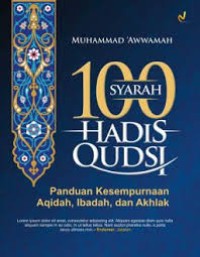 100 Syarah Hadis Qudsi : panduan kesempurnaan aqidah, ibadah dan akhlaq