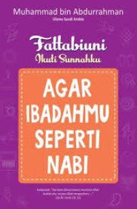 Fattabiuni-Ikuti Sunnahku Agar Ibadah Serperti Nabi