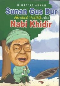 Sunan Gus Dur Akrobat Politik ala Nabi Khidir