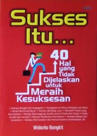 Sukses Itu ... 40 Hal Yang Tidak Dijelaskan untuk Meraih Kesuksesan