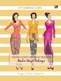 Teknik Cepat Membuat Busana: Aneka Gaya Kebaya