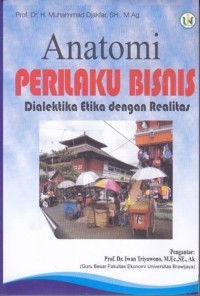 Anatomi Perilaku Bisnis : dialektika etika dengan realitas