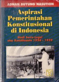 Aspirasi Pemerintahan Konstitusional Di Indonesia : studi sosio-legal atas konstituante 1956 - 1959