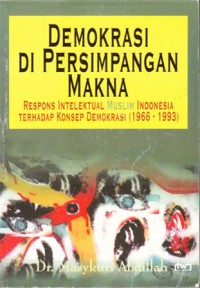 Demokrasi Di Persimpangan Makna : respons intelektual muslim Indonesia terhadap konsep demokrasi (1966 - 1993)