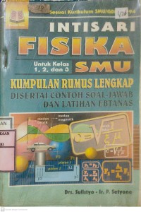 Intisari Fisika Untuk Kelas 1,2 dan 3 SMU : kumpulan rumus lengkap disertai contoh soal-jawab dan latihan EBTANAS