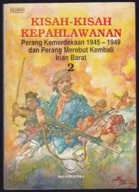 Kisah-Kisah Kepahlawanan : perang kemerdekaan 1945-1949 dan perang merebut kembali Irian Barat  2