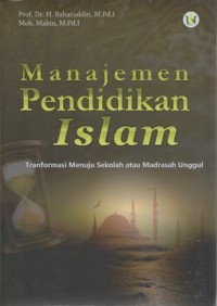 Manajemen Pendidikan Islam : transformasi menuju sekolah/madrasah unggul