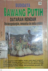 Budidaya Bawang Putih Dataran rendah : usaha mengembangkan, memasarkan dan analisa produksi